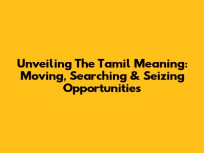 Unveiling The Tamil Meaning: Moving, Searching & Seizing Opportunities