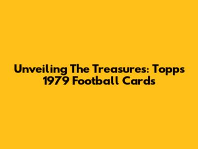 Unveiling The Treasures: Topps 1979 Football Cards