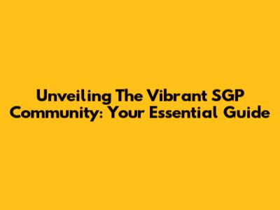 Unveiling The Vibrant SGP Community: Your Essential Guide