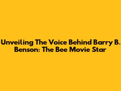 Unveiling The Voice Behind Barry B. Benson: The Bee Movie Star