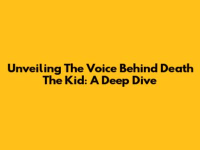 Unveiling The Voice Behind Death The Kid: A Deep Dive