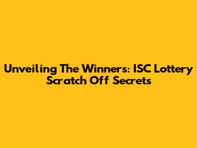Unveiling The Winners: ISC Lottery Scratch Off Secrets
