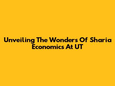 Unveiling The Wonders Of Sharia Economics At UT