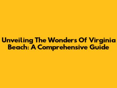 Unveiling The Wonders Of Virginia Beach: A Comprehensive Guide