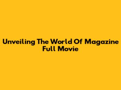 Unveiling The World Of 'Magazine' Full Movie