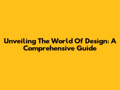 Unveiling The World Of Design: A Comprehensive Guide