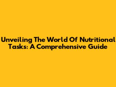 Unveiling The World Of Nutritional Tasks: A Comprehensive Guide