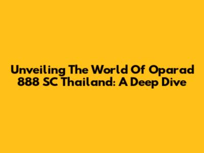 Unveiling The World Of Oparad 888 SC Thailand: A Deep Dive