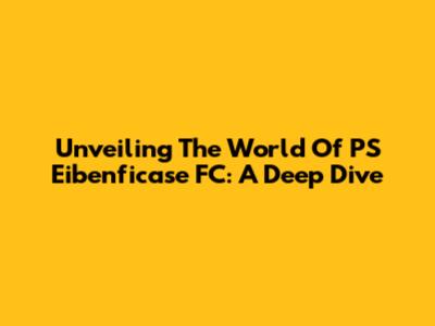 Unveiling The World Of PS Eibenficase FC: A Deep Dive