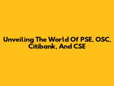 Unveiling The World Of PSE, OSC, Citibank, And CSE