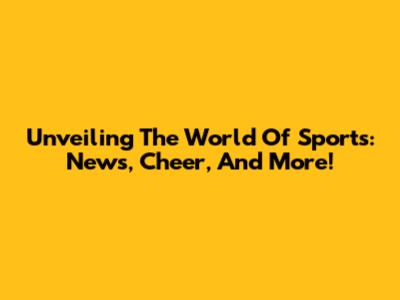 Unveiling The World Of Sports: News, Cheer, And More!