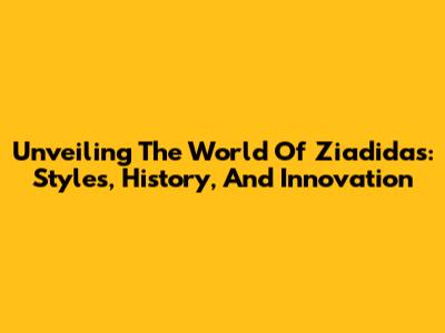 Unveiling The World Of Ziadidas: Styles, History, And Innovation