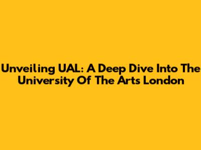 Unveiling UAL: A Deep Dive Into The University Of The Arts London