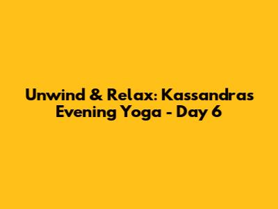 Unwind & Relax: Kassandra's Evening Yoga - Day 6