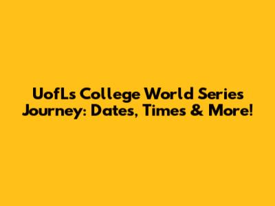 UofL's College World Series Journey: Dates, Times & More!