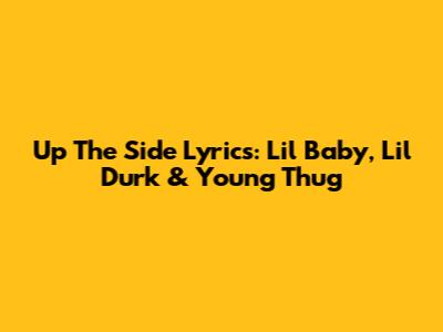 Up The Side Lyrics: Lil Baby, Lil Durk & Young Thug