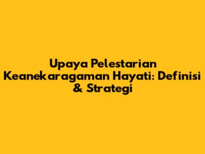 Upaya Pelestarian Keanekaragaman Hayati: Definisi & Strategi