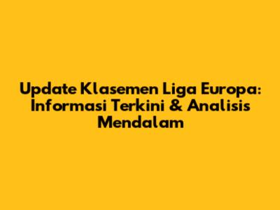 Update Klasemen Liga Europa: Informasi Terkini & Analisis Mendalam