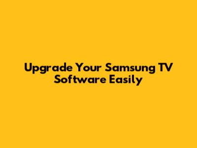 Upgrade Your Samsung TV Software Easily