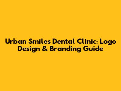 Urban Smiles Dental Clinic: Logo Design & Branding Guide