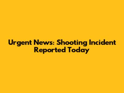 Urgent News: Shooting Incident Reported Today