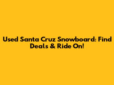 Used Santa Cruz Snowboard: Find Deals & Ride On!