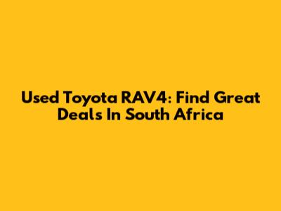 Used Toyota RAV4: Find Great Deals In South Africa