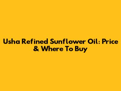 Usha Refined Sunflower Oil: Price & Where To Buy