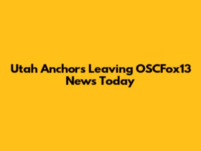 Utah Anchors Leaving OSCFox13 News Today
