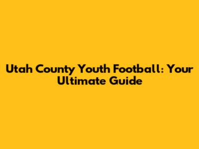 Utah County Youth Football: Your Ultimate Guide