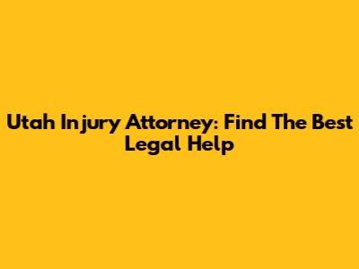 Utah Injury Attorney: Find The Best Legal Help