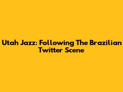 Utah Jazz: Following The Brazilian Twitter Scene