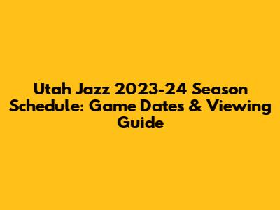 Utah Jazz 2023-24 Season Schedule: Game Dates & Viewing Guide