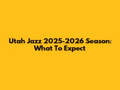 Utah Jazz 2025-2026 Season: What To Expect