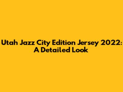 Utah Jazz City Edition Jersey 2022: A Detailed Look