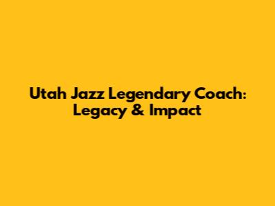 Utah Jazz Legendary Coach: Legacy & Impact
