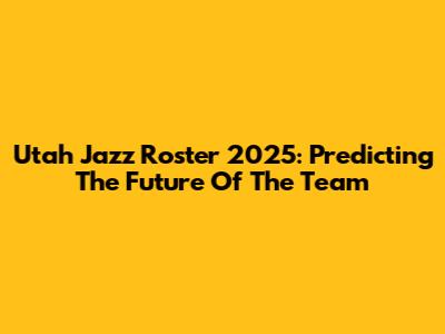 Utah Jazz Roster 2025: Predicting The Future Of The Team