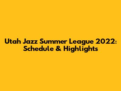 Utah Jazz Summer League 2022: Schedule & Highlights