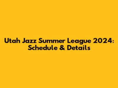 Utah Jazz Summer League 2024: Schedule & Details
