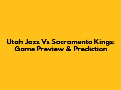 Utah Jazz Vs Sacramento Kings: Game Preview & Prediction