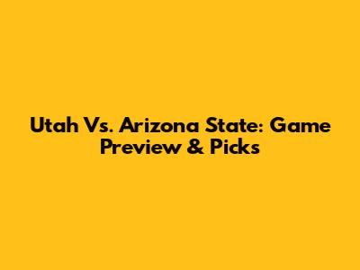 Utah Vs. Arizona State: Game Preview & Picks