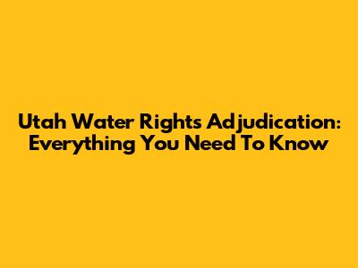Utah Water Rights Adjudication: Everything You Need To Know