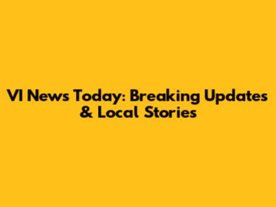 VI News Today: Breaking Updates & Local Stories