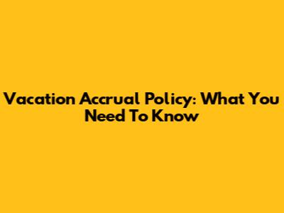 Vacation Accrual Policy: What You Need To Know