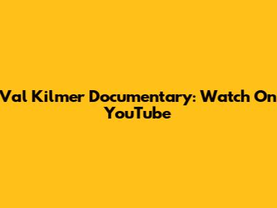Val Kilmer Documentary: Watch On YouTube
