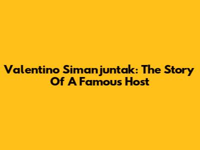 Valentino Simanjuntak: The Story Of A Famous Host