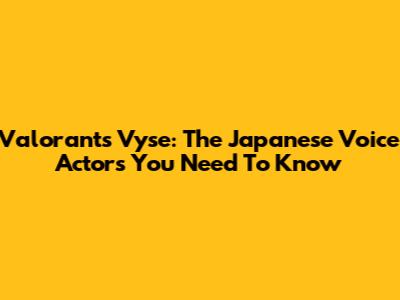 Valorant's Vyse: The Japanese Voice Actors You Need To Know