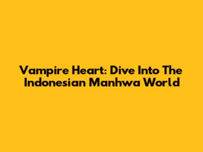 Vampire Heart: Dive Into The Indonesian Manhwa World