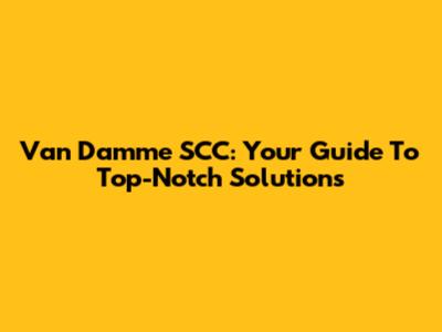 Van Damme SCC: Your Guide To Top-Notch Solutions