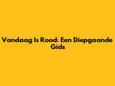 Vandaag Is Rood: Een Diepgaande Gids